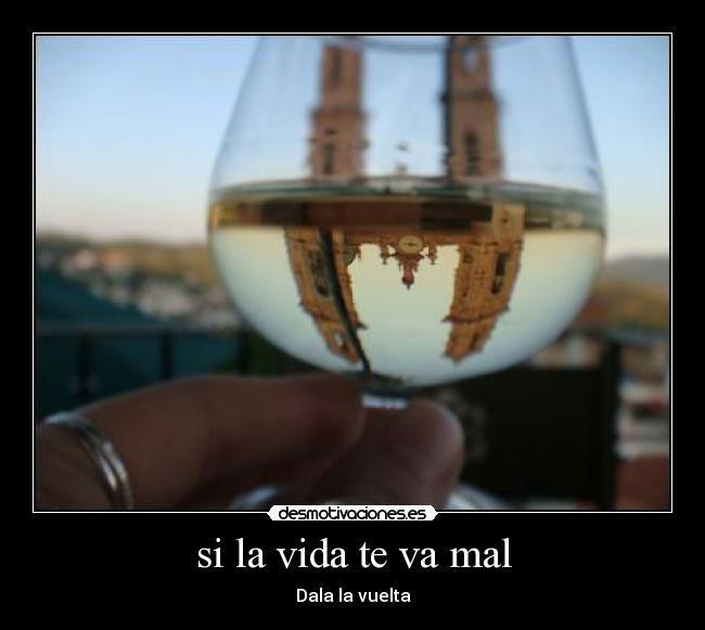 si la vida te va mal - Dala la vuelta