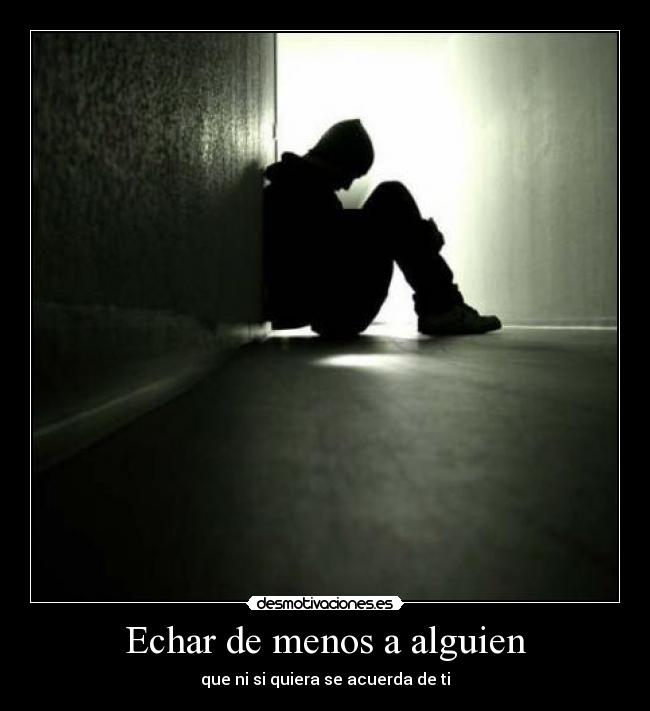 Echar de menos a alguien - que ni si quiera se acuerda de ti