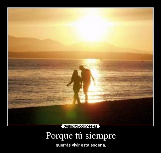 Porque tú siempre - querrás vivir esta escena.