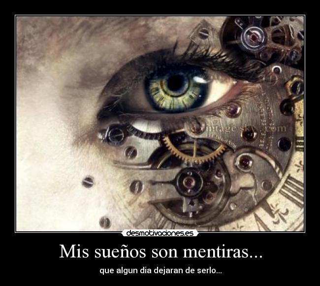 Mis sueños son mentiras... - que algun dia dejaran de serlo...
