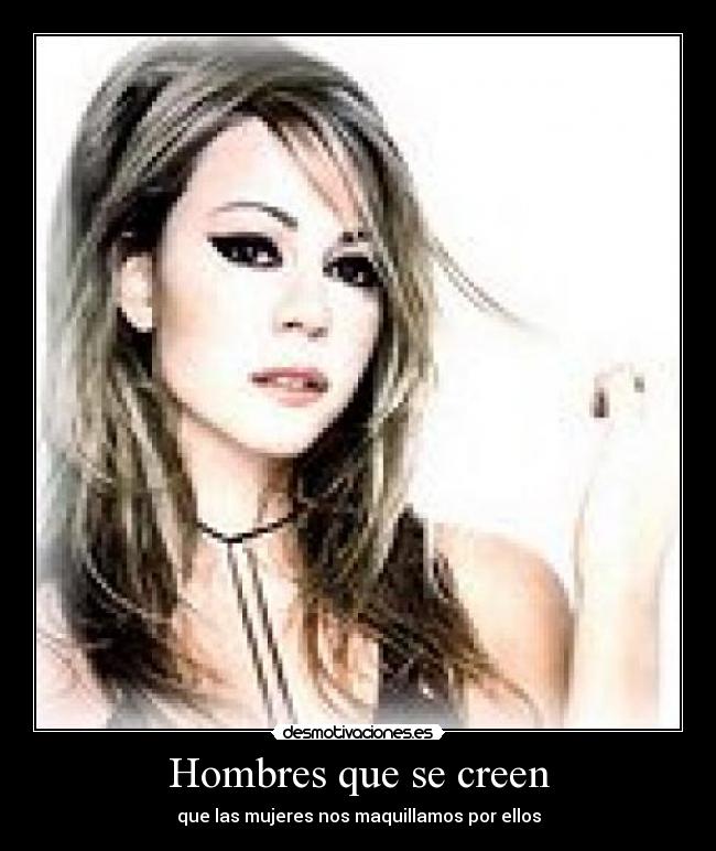 Hombres que se creen - que las mujeres nos maquillamos por ellos