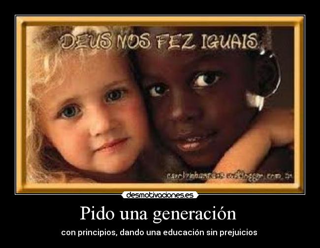 Pido una generación - con principios, dando una educación sin prejuicios