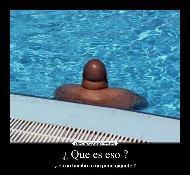 ¿ Que es eso ? - ¿ es un hombre o un pene gigante ?