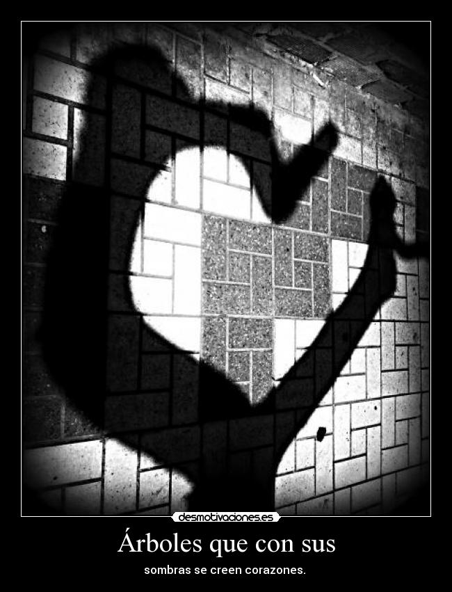 Árboles que con sus - sombras se creen corazones.