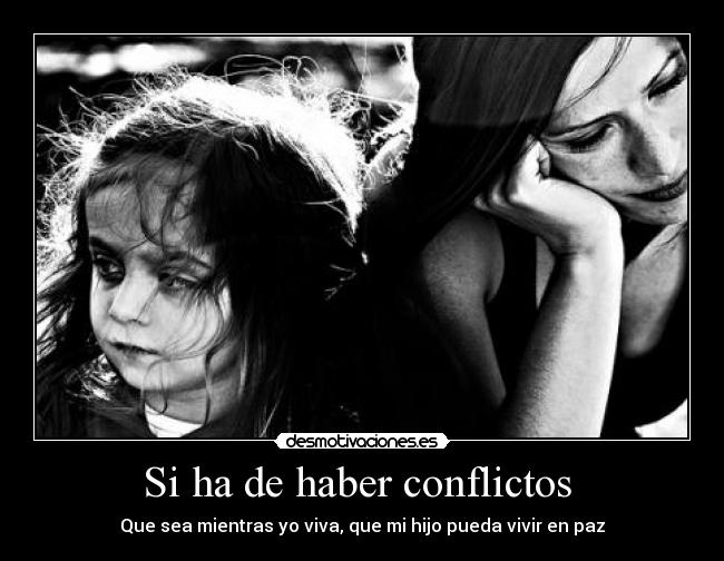 Si ha de haber conflictos - Que sea mientras yo viva, que mi hijo pueda vivir en paz