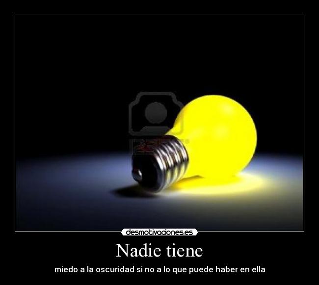 Nadie tiene - miedo a la oscuridad si no a lo que puede haber en ella