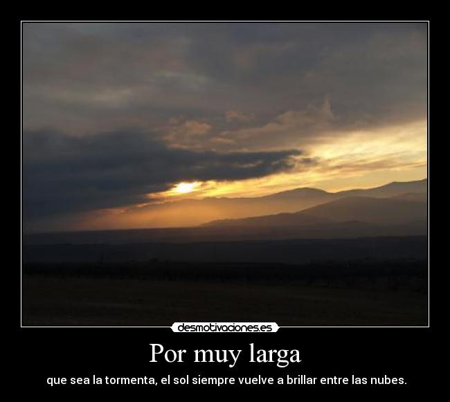 Por muy larga -  que sea la tormenta, el sol siempre vuelve a brillar entre las nubes.
