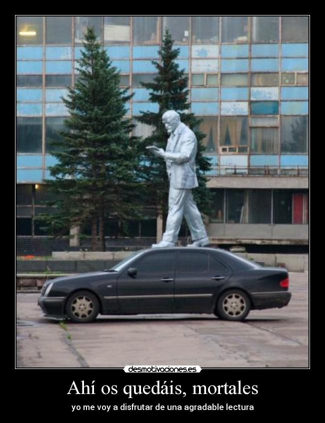 Ahí os quedáis, mortales - yo me voy a disfrutar de una agradable lectura