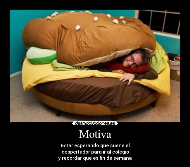 Motiva - Estar esperando que suene el
despertador para ir al colegio
y recordar que es fin de semana