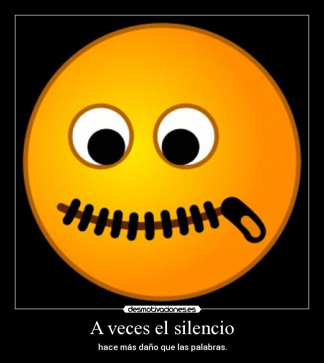 A veces el silencio - hace más daño que las palabras.