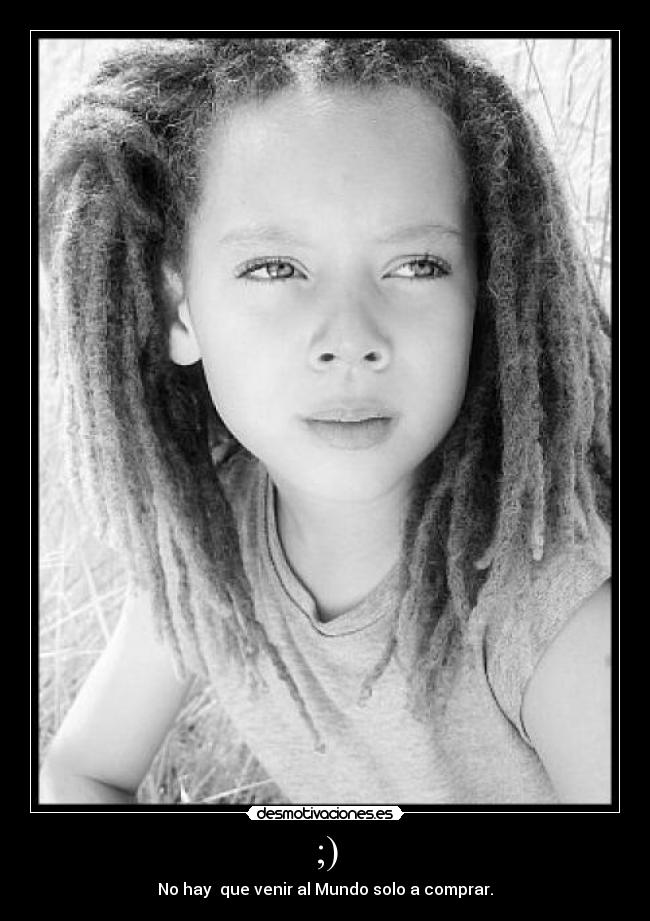 ;) - No hay que venir al Mundo solo a comprar.