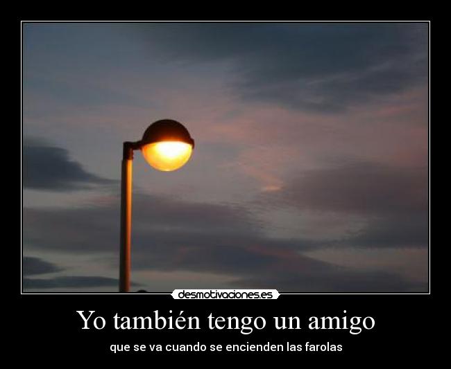 Yo también tengo un amigo - que se va cuando se encienden las farolas