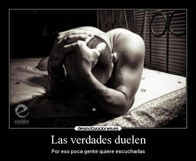 Las verdades duelen - Por eso poca gente quiere escucharlas