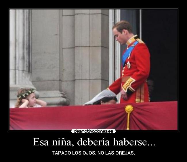 Esa niña, debería haberse... - TAPADO LOS OJOS, NO LAS OREJAS.