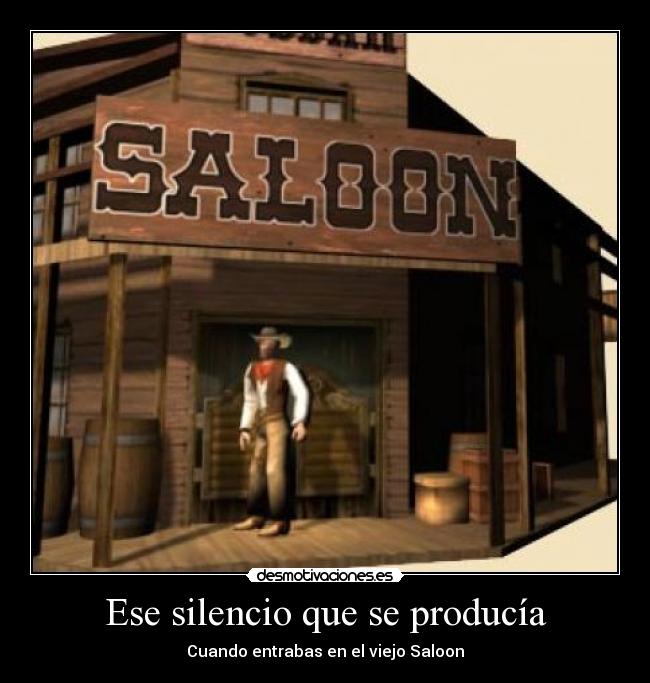 Ese silencio que se producía - Cuando entrabas en el viejo Saloon