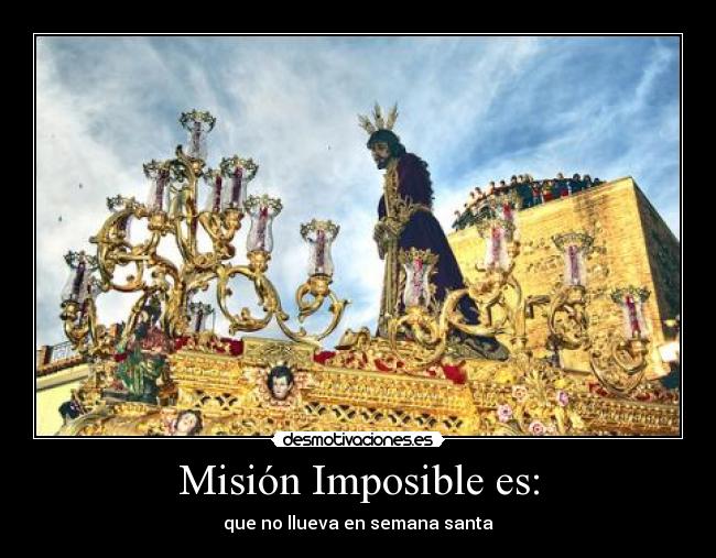 Misión Imposible es: - que no llueva en semana santa