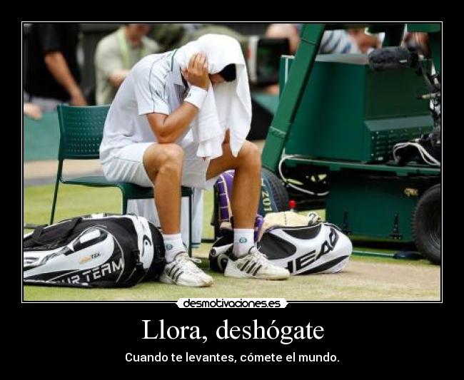 Llora, deshógate -