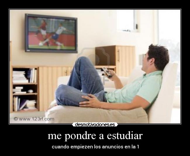 me pondre a estudiar - cuando empiezen los anuncios en la 1
