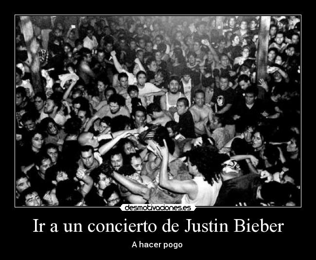 Ir a un concierto de Justin Bieber - A hacer pogo 