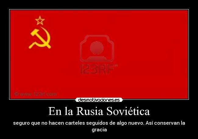 En la Rusia Soviética - seguro que no hacen carteles seguidos de algo nuevo. Así conservan la gracia