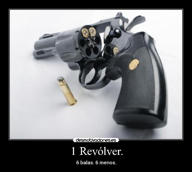 1 Revólver. - 6 balas. 6 menos.