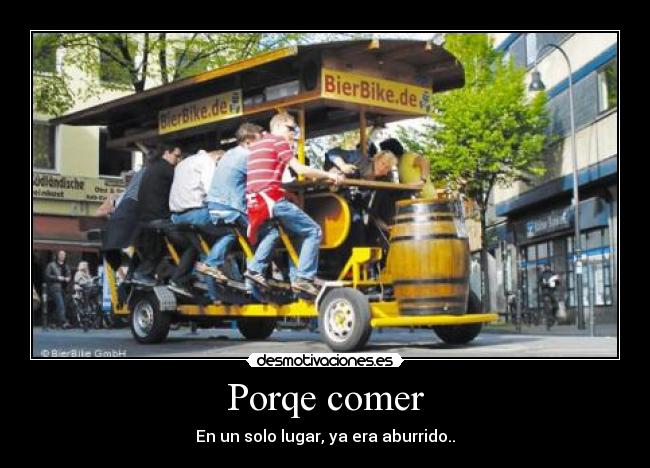 Porqe comer - En un solo lugar, ya era aburrido..