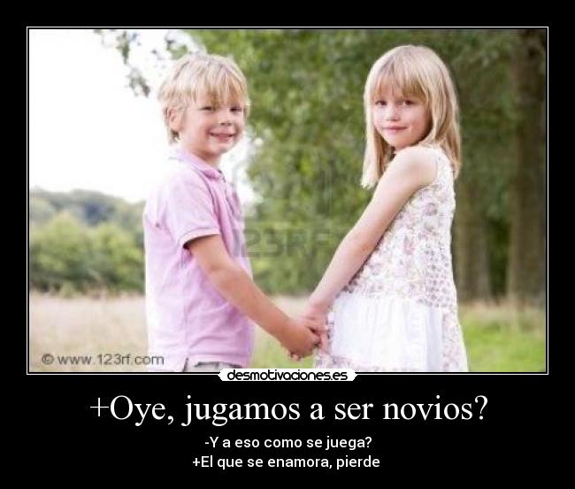+Oye, jugamos a ser novios? -