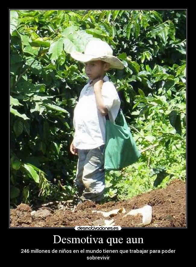 Desmotiva que aun - 246 millones de niños en el mundo tienen que trabajar para poder sobrevivir