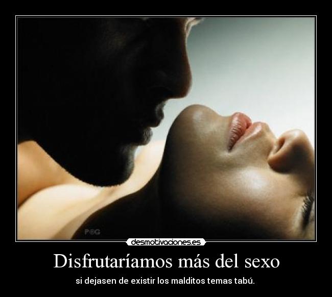 carteles sexo disfrutariamos mas del sexo dejasen existir los malditos temas tabu desmotivaciones