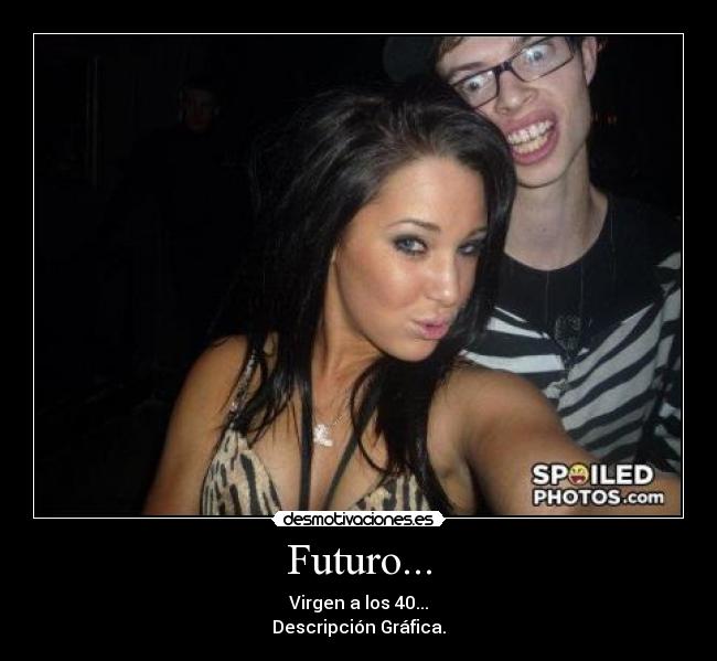 Futuro... - Virgen a los 40...
Descripción Gráfica.