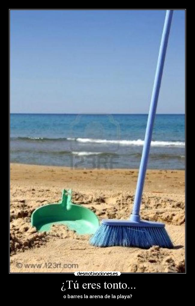¿Tú eres tonto... - o barres la arena de la playa?