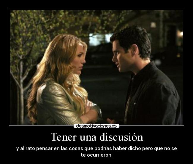 Tener una discusión - y al rato pensar en las cosas que podrías haber dicho pero que no se te ocurrieron.