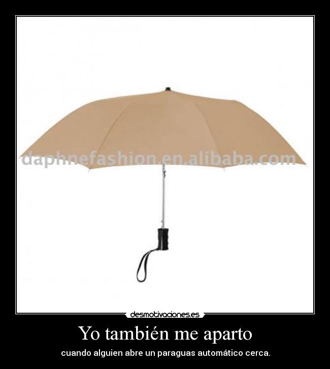 Yo también me aparto - cuando alguien abre un paraguas automático cerca.