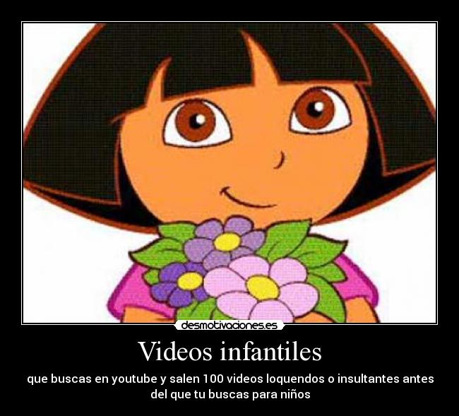 Videos infantiles - que buscas en youtube y salen 100 videos loquendos o insultantes antes
del que tu buscas para niños