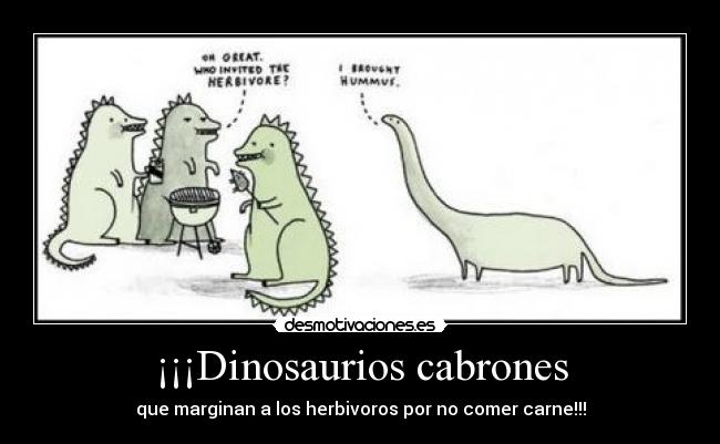 ¡¡¡Dinosaurios cabrones - que marginan a los herbivoros por no comer carne!!!