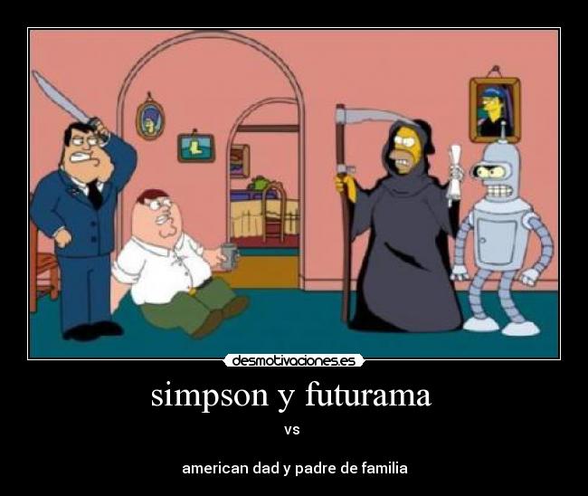 simpson y futurama  - vs 

american dad y padre de familia