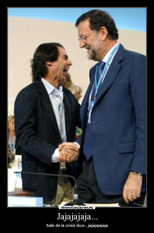 Jajajajaja... - Salir de la crisis dice....jajajajajaja