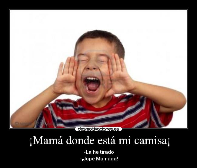¡Mamá donde está mi camisa¡ -
