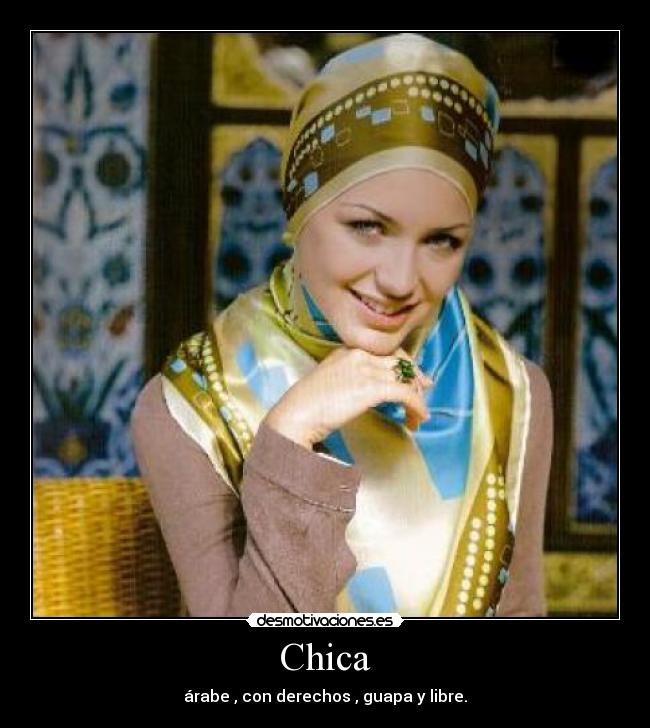 Chica - árabe , con derechos , guapa y libre.