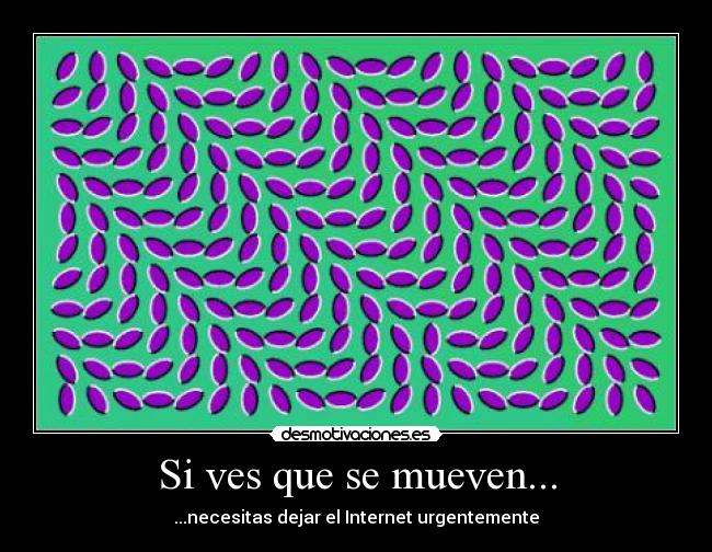 Si ves que se mueven... - ...necesitas dejar el Internet urgentemente