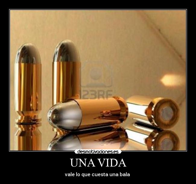 UNA VIDA - vale lo que cuesta una bala 