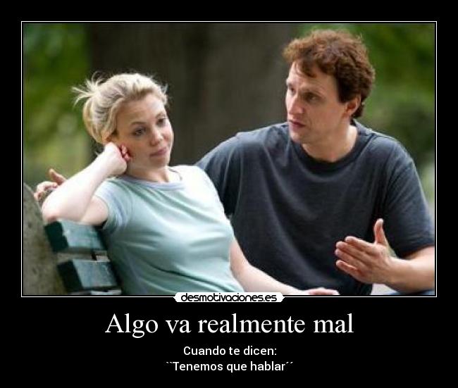 Algo va realmente mal - Cuando te dicen:
``Tenemos que hablar´´