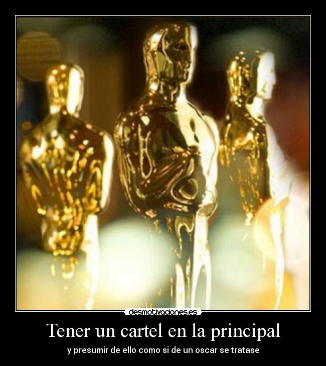 Tener un cartel en la principal - y presumir de ello como si de un oscar se tratase