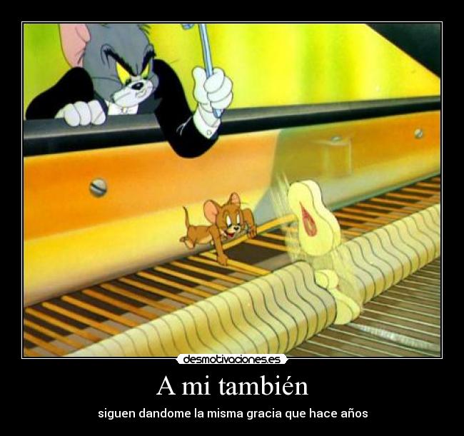 A mi también - siguen dandome la misma gracia que hace años