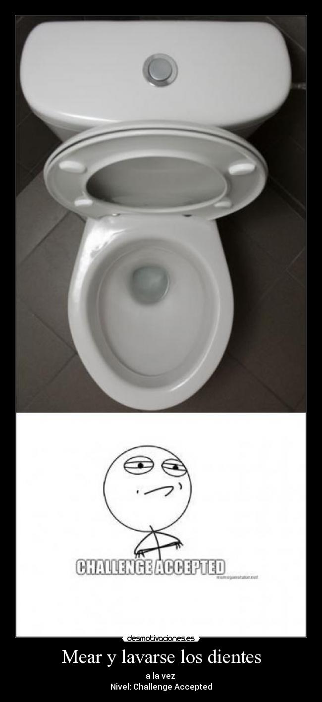 Mear y lavarse los dientes - a la vez 
Nivel: Challenge Accepted