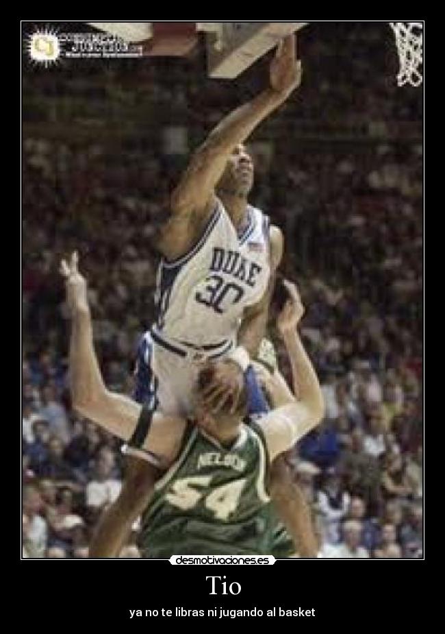 Tio - ya no te libras ni jugando al basket