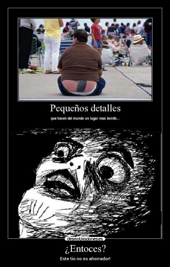 ¿Entoces? - Este tio no es ahorrador!