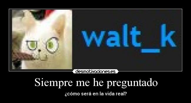 Siempre me he preguntado -