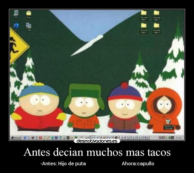 Antes decian muchos mas tacos - -Antes: Hijo de puta Ahora:capullo