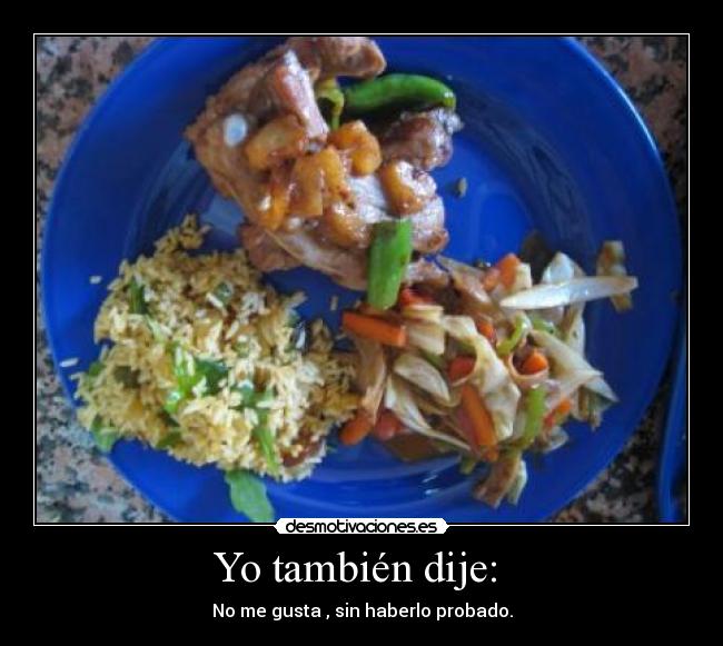 Yo también dije: - No me gusta , sin haberlo probado.